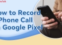 How To Record Incoming Calls on Google Pixel ?