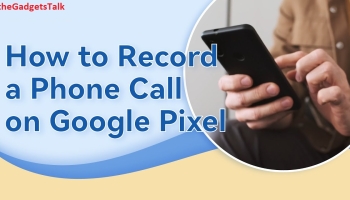 How To Record Incoming Calls on Google Pixel ?